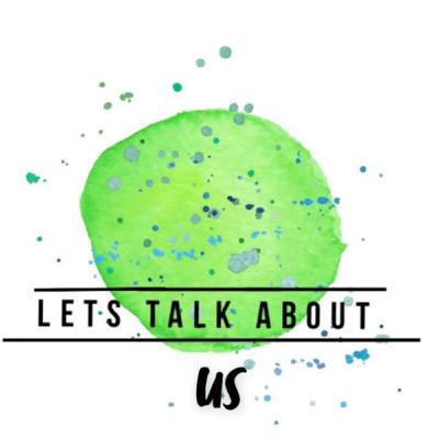 LET’S TALK ABOUT: US LET’S TALK ABOUT: US