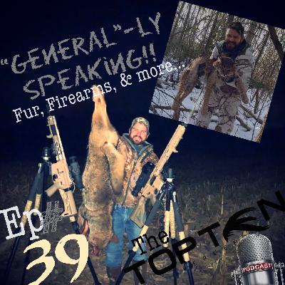 Ep 39 ~ “General”-ly Speaking! Fur, Firearms, & more… Ep 39 ~ “General”-ly Speaking! Fur, Firearms, & more…