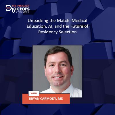 Bryan Carmody, MD – Unpacking the Match: Medical Education, AI, and the Future of Residency Selection