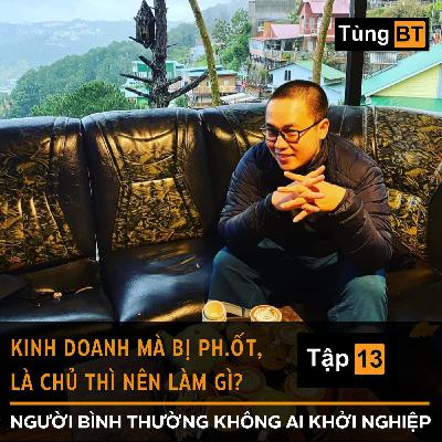 #12 - Kinh doanh mà b.ị ph.ốt, là chủ thì nên làm gì?