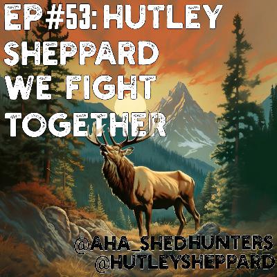 Ep#53: Hutley Sheppard: We Fight Together