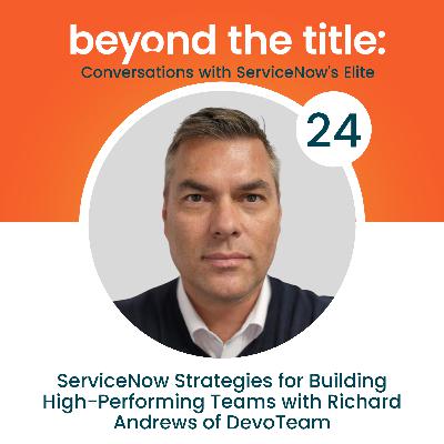 ServiceNow Strategies for Building High-Performing Teams with Richard Andrews of DevoTeam