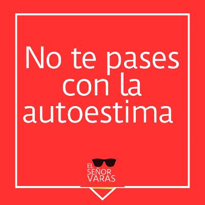 No te pases con la autoestima