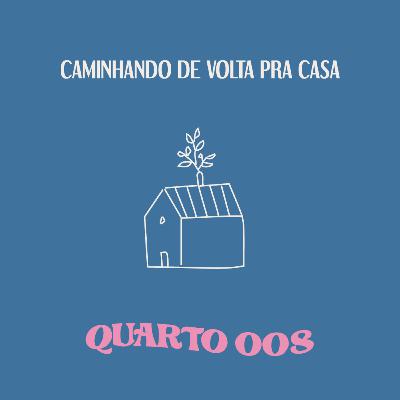 quarto 008: caminhando de volta pra casa quarto 008: caminhando de volta pra casa