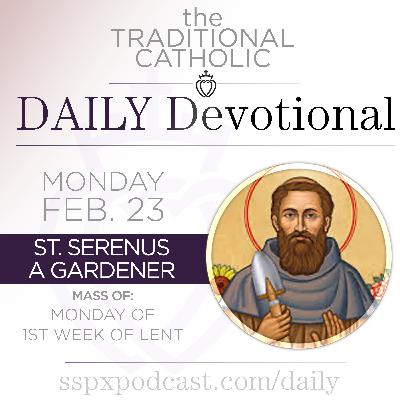 Feb 23 – Mon of 1st Wk of Lent / S Serenus the Gardener