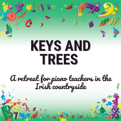 Keys and Trees - A Retreat for Piano Teachers in the Irish Countryside Keys and Trees - A Retreat for Piano Teachers in the Irish Countryside