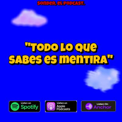 “Todo lo que sabes es mentira”