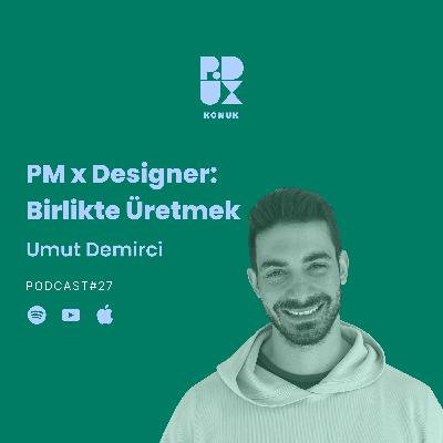 27 - PM x Designer: Birlikte Üretmek - Umut Demirci