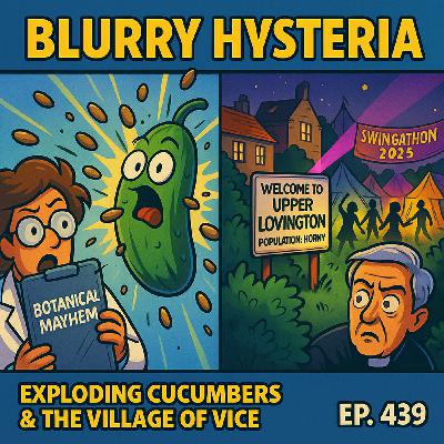 Blurry Hysteria: Exploding Cucumbers & the Village of Vice | 439