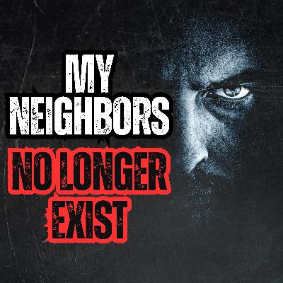 My Neighbors No Longer Exist