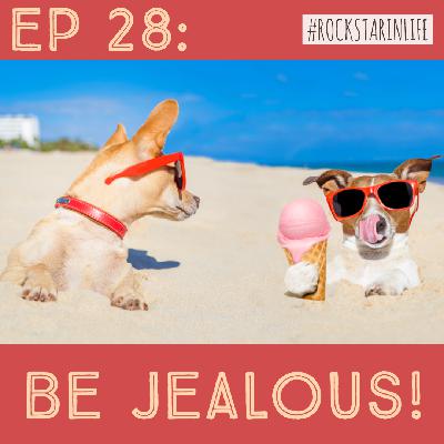 #28: Be Jealous