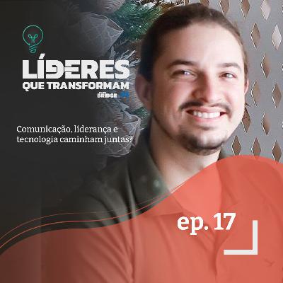 Comunicação, liderança e tecnologia caminham juntas? | Líderes que transformam #17