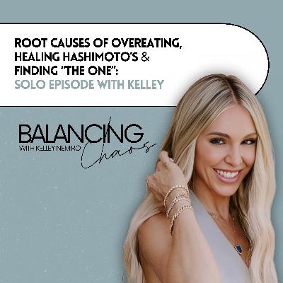 Root Causes of Overeating, Healing Hashimoto's & Finding "The One": Solo Episode with Kelley