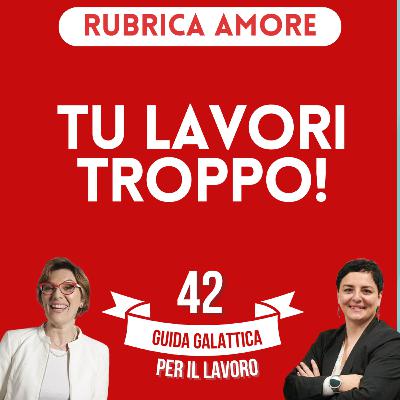 Tu lavori troppo (Rubrica Lavoro P11-S2) Tu lavori troppo (Rubrica Lavoro P11-S2)