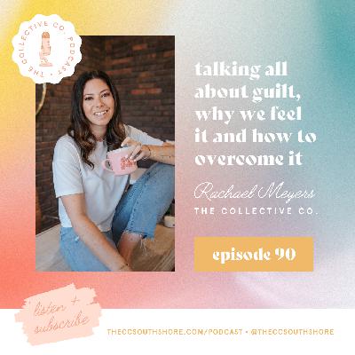 #90: Talking All About Guilt, Why We Feel It & How to Overcome It