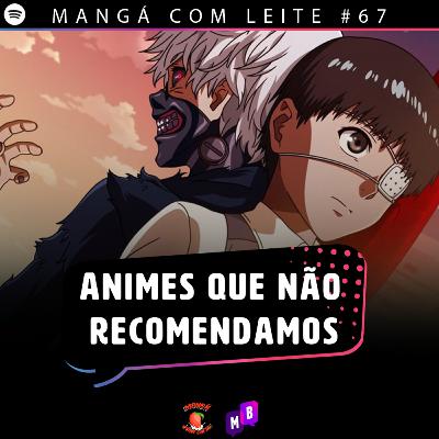 Mangá com Leite #67 - Animes que não recomendamos Mangá com Leite #67 - Animes que não recomendamos