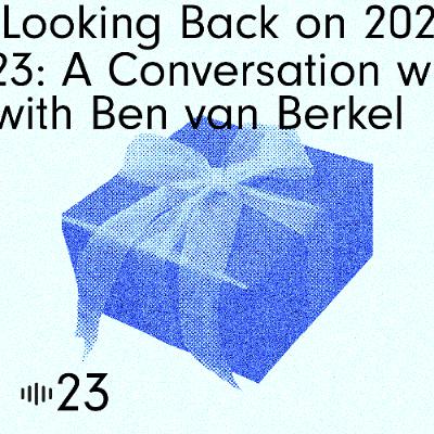 #23 Looking Back on 2023: A Conversation with Ben van Berkel