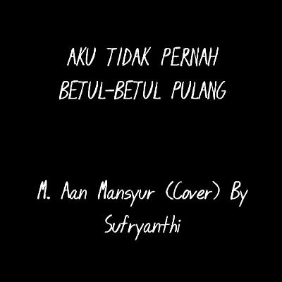 Aku tidak pernah betul-betul pulang - M. Aan Mansyur (COVER) By Bukansepatukaca