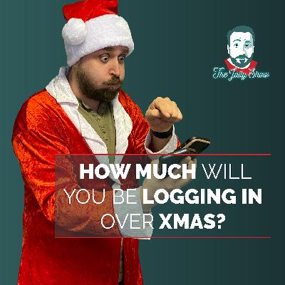 How much will you be logging in over Christmas with Jay Ludgrove and Greg Armstrong How much will you be logging in over Christmas with Jay Ludgrove and Greg Armstrong