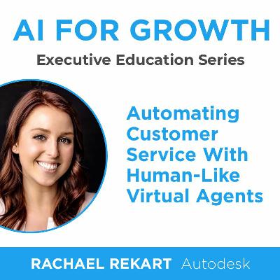 AI For Growth: Automating Customer Service With Human-Like Virtual Agents (Rachael Rekart, Autodesk)