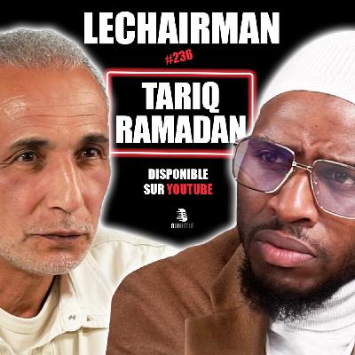 #236 LeChairman & Tariq Ramadan parlent Affaires Judiciaires, Santé, Religion, Géopolitique, Macron