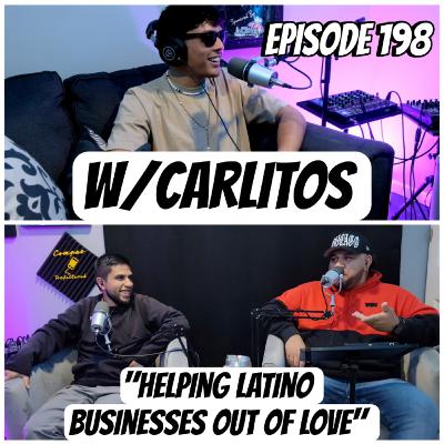 Episode 198 W/Carlitos "Helping Latino Businesses Out Of Love"