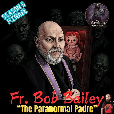 “The Paranormal Padre" Father Bob Bailey: An Interview on Demonic Encounters and Spiritual Warfare