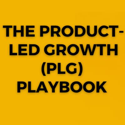 The Product-Led Growth (PLG) Playbook [GrowthHacker]