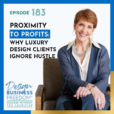 183: Proximity to Profits: Why Luxury Interior Design Clients Ignore Hustle 183: Proximity to Profits: Why Luxury Interior Design Clients Ignore Hustle