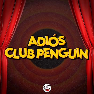 ADIÓS CLUB PENGUIN ADIÓS CLUB PENGUIN