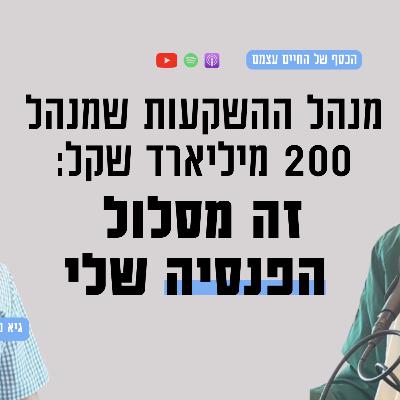 #72: מנהל ההשקעות שמנהל 200 מיליארד שקל: זה המסלול שלי בפנסיה עם גיא מני