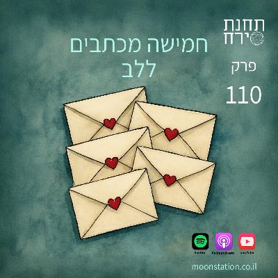 פרק 110 - חמישה מכתבים ללב פרק 110 - חמישה מכתבים ללב