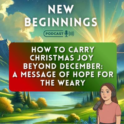 How to Carry Christmas Joy Beyond December: A Message of Hope for the Weary | EPISODE 36