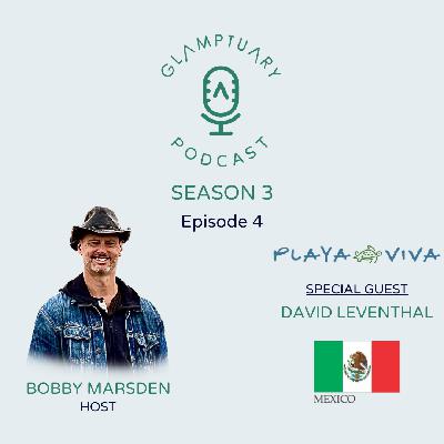 GLAMPTUARY PODCAST - SEASON 3/EPISODE 04 - WITH SPECIAL GUEST DAVID LEVENTHAL FROM PLAYA VIVA