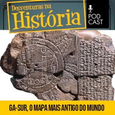 #128 Desventuras na História: Ga-Sur, o mapa mais antigo do mundo