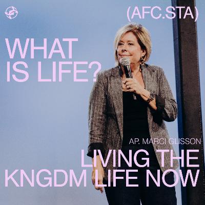 What Is Life - Living The Kingdom Life Now with Ap. Marci Glisson What Is Life - Living The Kingdom Life Now with Ap. Marci Glisson
