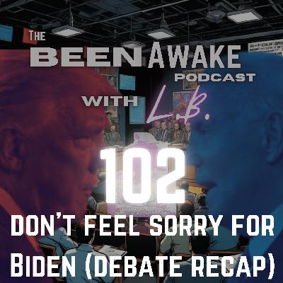 Ep 102 - Don't feel sorry for Biden (debate recap)