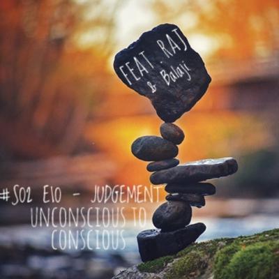 #S02 E10 - JUDGEMENT - UNCONSCIOUS TO CONSCIOUS
