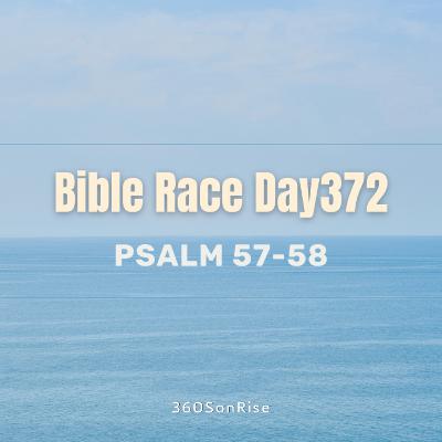 Bible Race 1/6/2025: Day372: Psalm 57-58