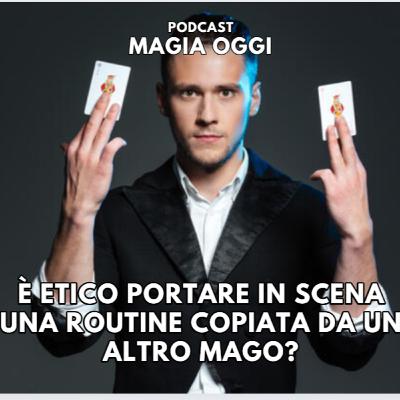 È ETICO PORTARE IN SCENA UNA ROUTINE COPIATA DA UN ALTRO MAGO?