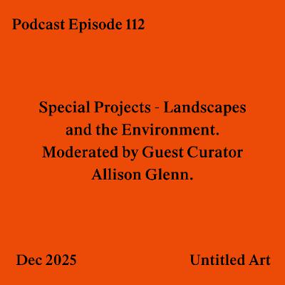Episode 112: Special Projects - Landscapes and the Environment. Moderated by Allison Glenn