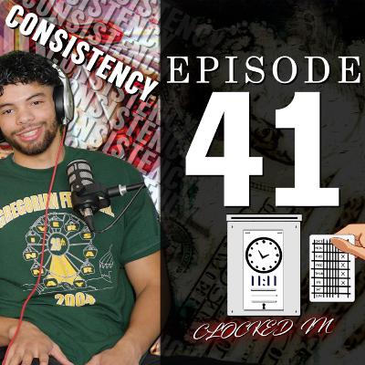 The Power Of Consistency / Clocked In Podcast Ep.41 The Power Of Consistency / Clocked In Podcast Ep.41