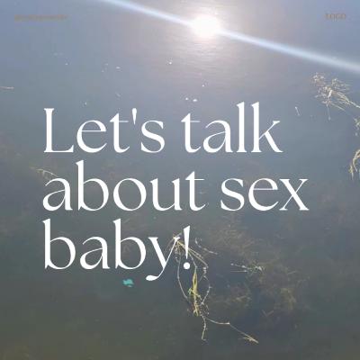 let’s Talk About Sex, Baby!