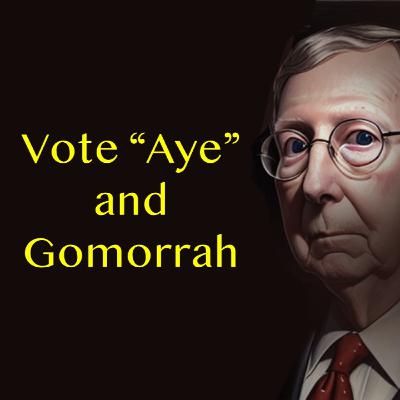 Vote AYE and Gomorrah Vote AYE and Gomorrah