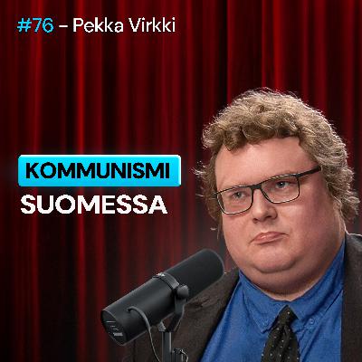 #76 – Pekka Virkki: Tältä näyttää kommunismin KYLMÄÄVÄ historia Suomessa