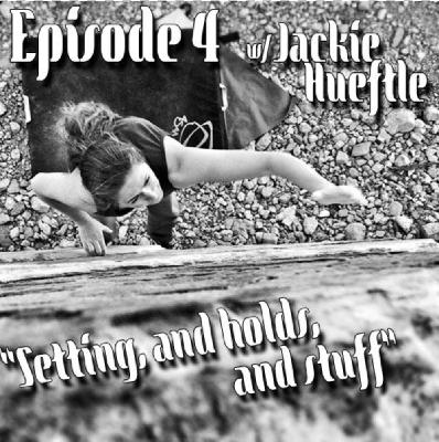 Ep.4 w/ Jackie Hueftle "Setting, Comps, and Hueco Tanks"