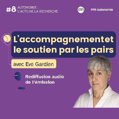 L'accompagnement et le soutien par les pairs - avec Eve Gardien