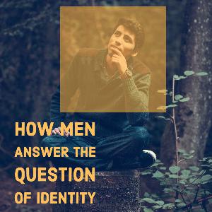 Episode 2 - How Men Answer the Question of Identity Episode 2 - How Men Answer the Question of Identity