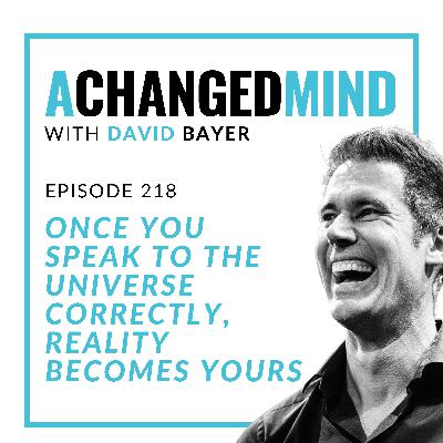 218 Once You Speak to the Universe CORRECTLY, Reality Becomes Yours