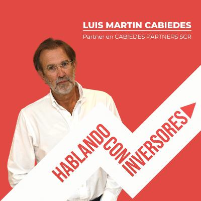 EP. #12 "Hablando con Luis Martin Cabiedes" de CABIEDES PARTNERS
